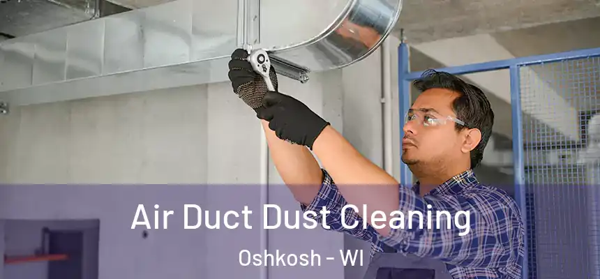 Air Duct Dust Cleaning Oshkosh - WI