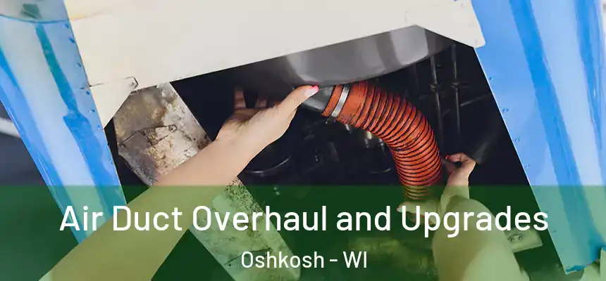 Air Duct Overhaul and Upgrades Oshkosh - WI