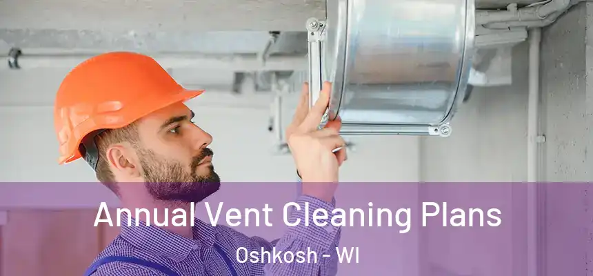  Annual Vent Cleaning Plans Oshkosh - WI