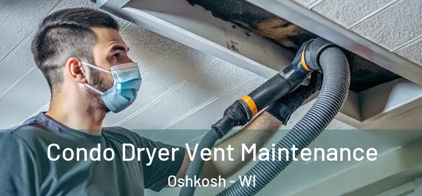  Condo Dryer Vent Maintenance Oshkosh - WI