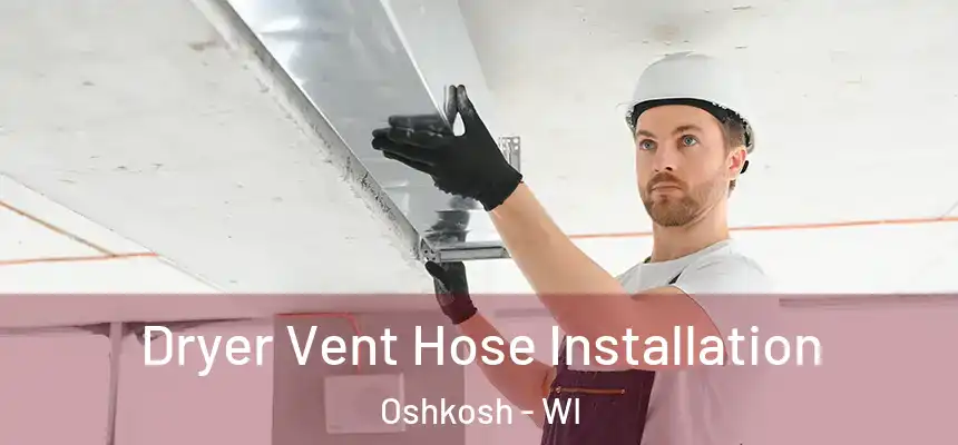Dryer Vent Hose Installation Oshkosh - WI