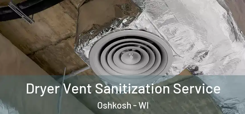  Dryer Vent Sanitization Service Oshkosh - WI