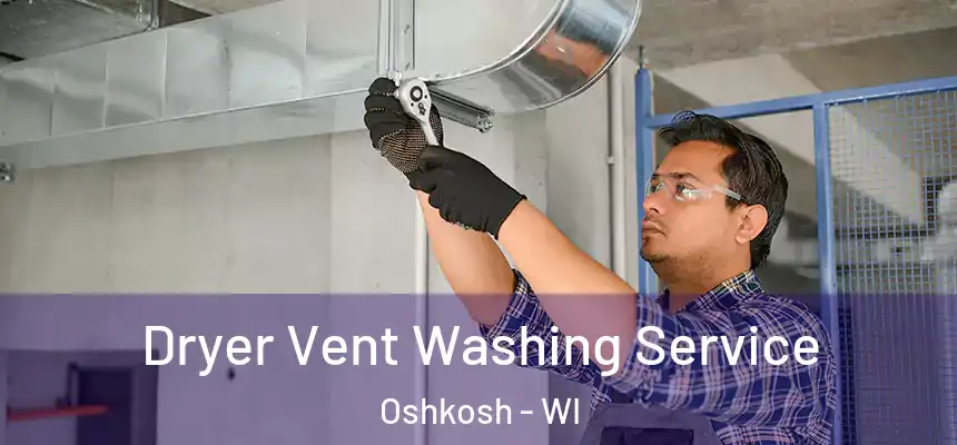 Dryer Vent Washing Service Oshkosh - WI