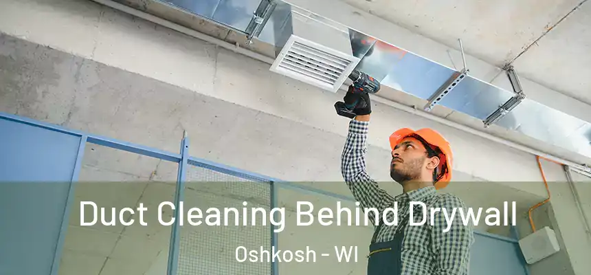 Duct Cleaning Behind Drywall Oshkosh - WI