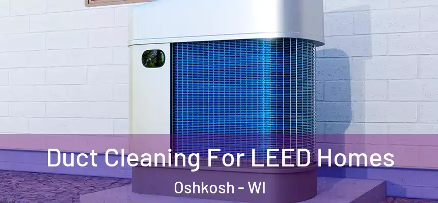  Duct Cleaning For LEED Homes Oshkosh - WI