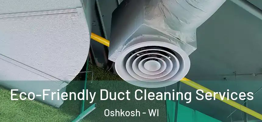  Eco-Friendly Duct Cleaning Services Oshkosh - WI