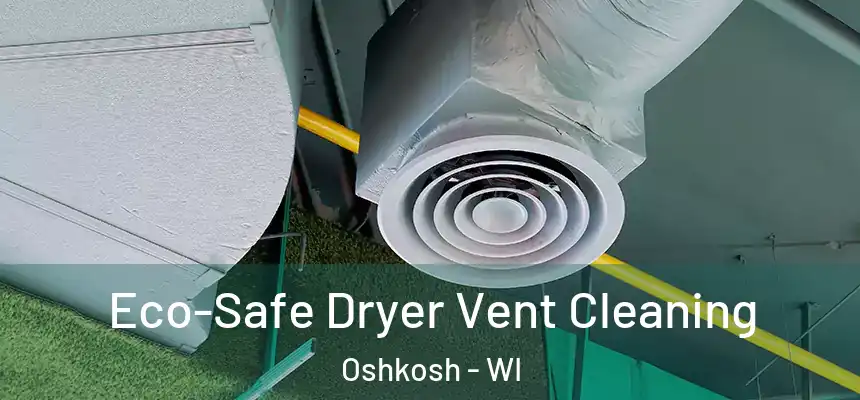  Eco-Safe Dryer Vent Cleaning Oshkosh - WI