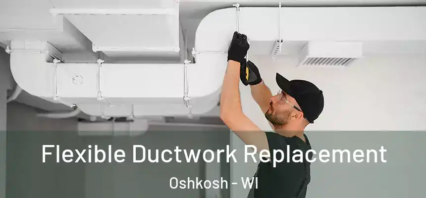 Flexible Ductwork Replacement Oshkosh - WI