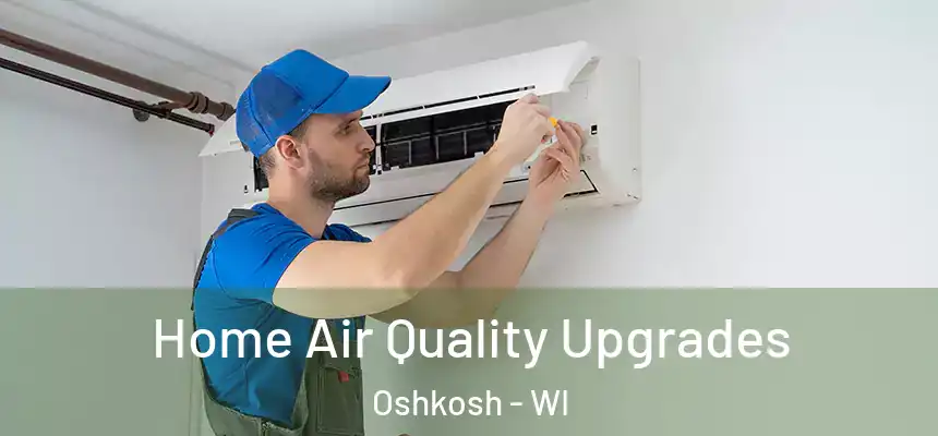 Home Air Quality Upgrades Oshkosh - WI