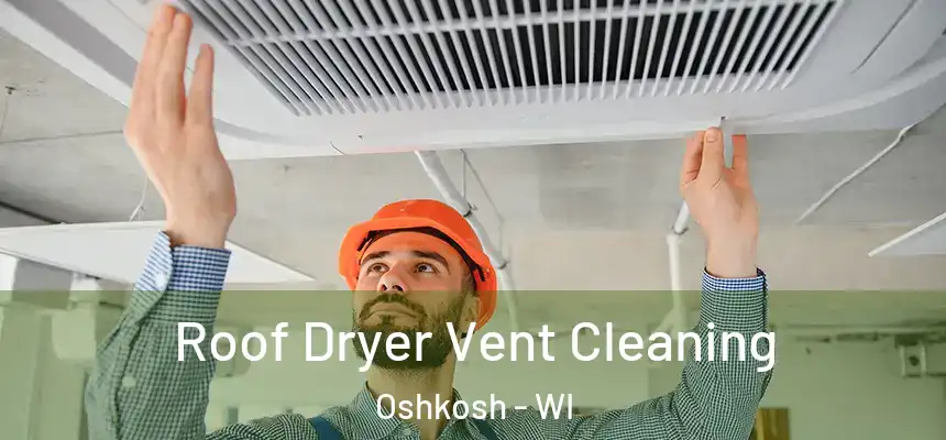  Roof Dryer Vent Cleaning Oshkosh - WI