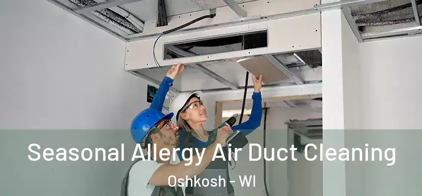 Seasonal Allergy Air Duct Cleaning Oshkosh - WI