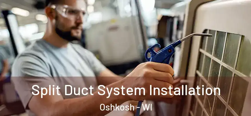  Split Duct System Installation Oshkosh - WI